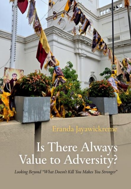 Is There Always Value to Adversity? - Looking Beyond "What Doesn't Kill You Makes You Stronger"