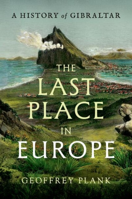 The Last Place in Europe - A History of Gibraltar