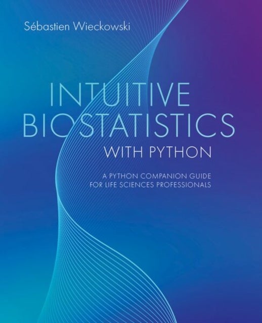 Intuitive Biostatistics with Python - A Python Companion Guide for Life Sciences Professionals