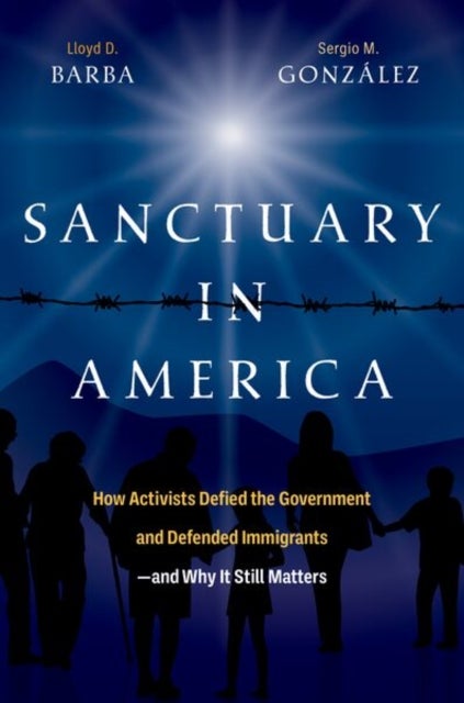 Sanctuary in America - How Activists Defied the Government and Defended Immigrants—And Why It Still Matters