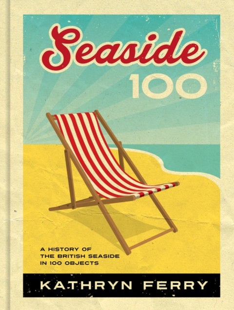 Seaside 100 - A History of the British Seaside in 100 Objects