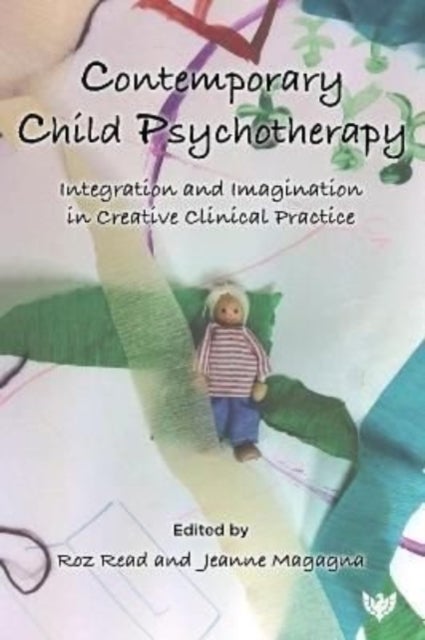 Contemporary Child Psychotherapy - Integration and Imagination in Creative Clinical Practice