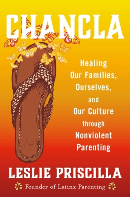 Chancla - Healing Our Families, Ourselves, and Our Culture through Nonviolent Parenting