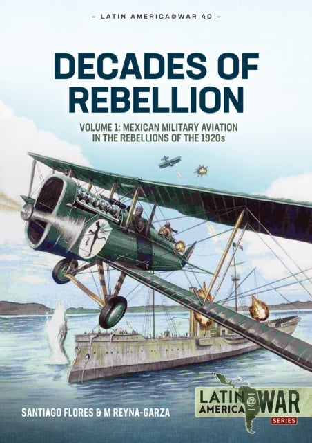 Decades of Rebellion - Volume 1: Mexican Military Aviation in the Rebellions of the 1920s