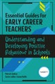 Essential Guides for Early Career Teachers: Understanding and Developing Positive Behaviour in Schoo