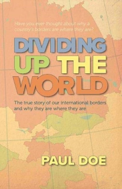 Dividing up the World - the true story of our international borders and why they are where they are