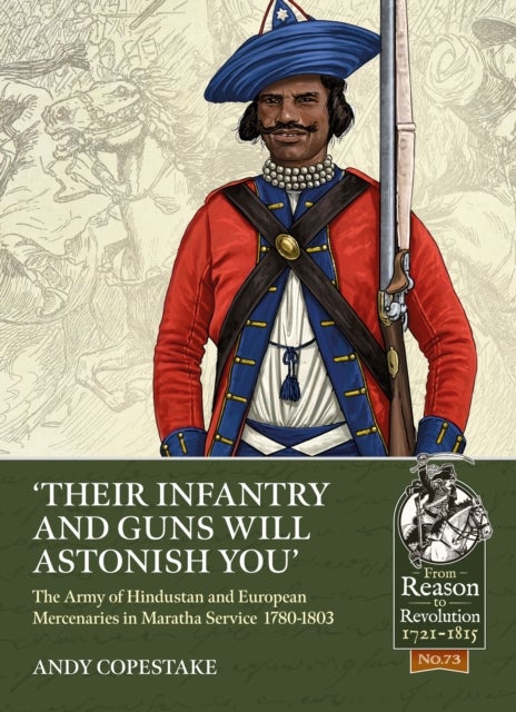 Their Infantry and Guns Will Astonish You - The Army of Hindustan and European Mercenaries in Maratha service 1780-1803