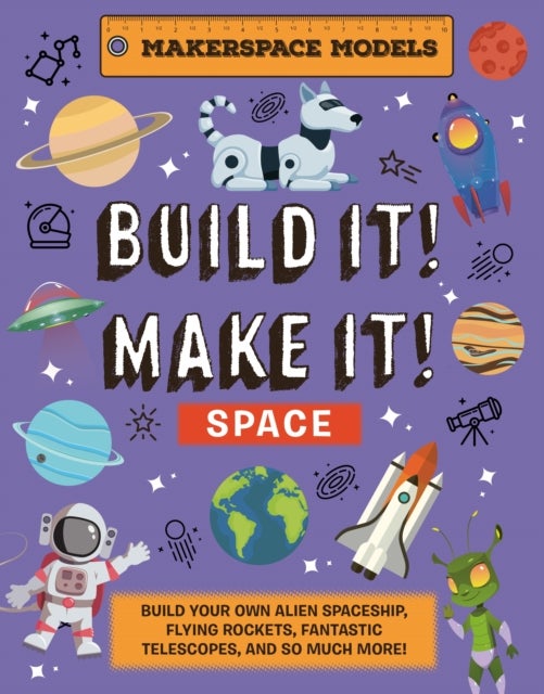 Build It! Make It! SPACE - Makerspace Models. Build your Own Alien Spaceship, Flying Rocket, Asteroid Sling Shot - Over 25 Awesome Models to Make: 4