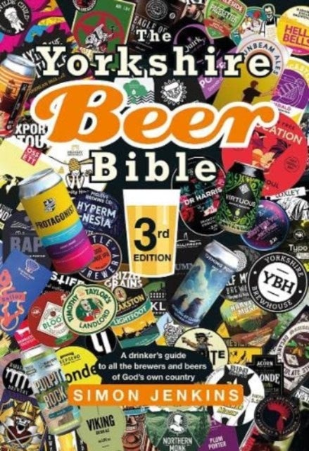 The Yorkshire Beer Bible third edition - A drinker’s guide to all the brewers and beers of God’s own county