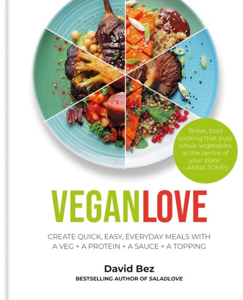 Vegan Love - Create quick, easy, everyday meals with a veg + a protein + a sauce + a topping – MORE THAN 100 VEGGIE FOCUSED RECIPES