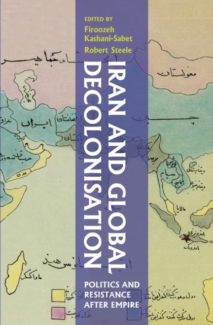 Iran and Global Decolonisation - Politics and Resistance After Empire
