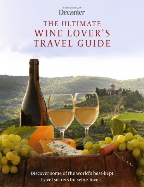 The Ultimate Wine Lover's Travel Guide - in association with Decanter