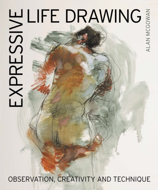 Expressive Life Drawing - Observation, Creativity and Technique