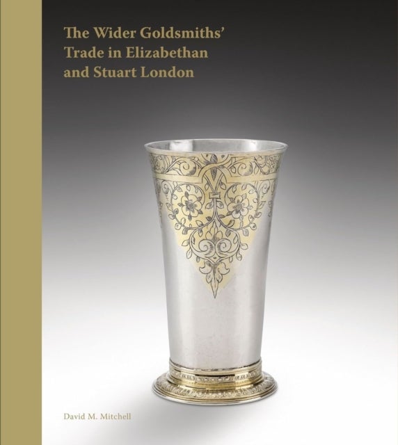 The Wider Goldsmiths' Trade in Elizabethan London - The Wider Goldsmiths’ Trade in Elizabethan and Stuart London