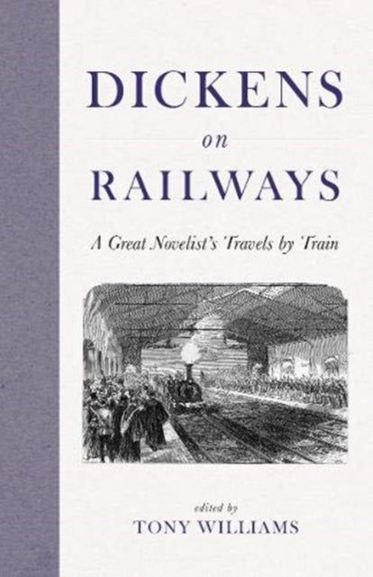 Dickens on Railways - A Great Novelist's Travels by Train