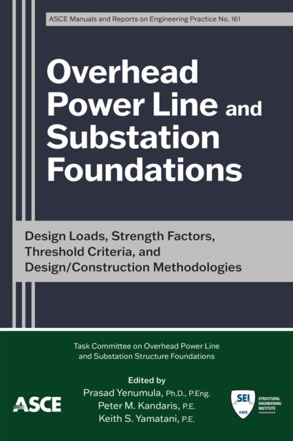 Overhead Power Line and Substation Foundations - Design Loads, Strength Factors, Threshold Criteria, and Design/Construction Methodologies