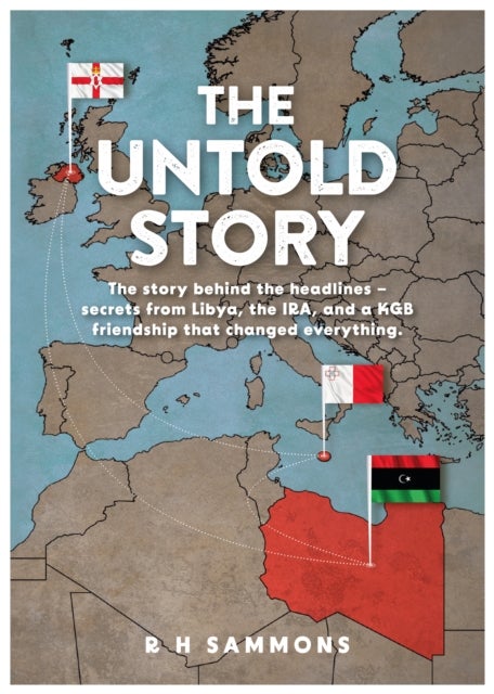 The Untold Story - The story behind the headlines – secrets from Libya, the IRA, and a KGB friendship that changed everything