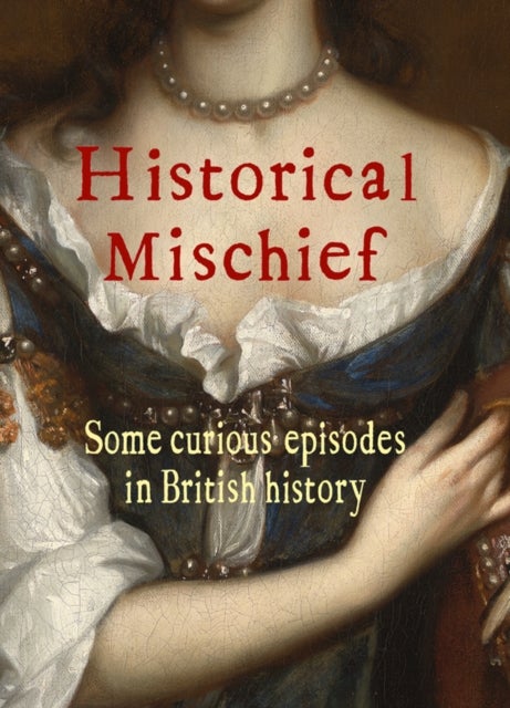 Historical Mischief - Some curious episodes in British history
