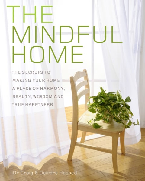 The Mindful Home - The Secrets to Making Your Home a Place of Harmony, Beauty, Wisdom and True Happiness