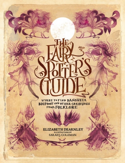 The Fairy Spotter's Guide - Where to Find Banshees, Bigfoot and Other Creatures from Folklore
