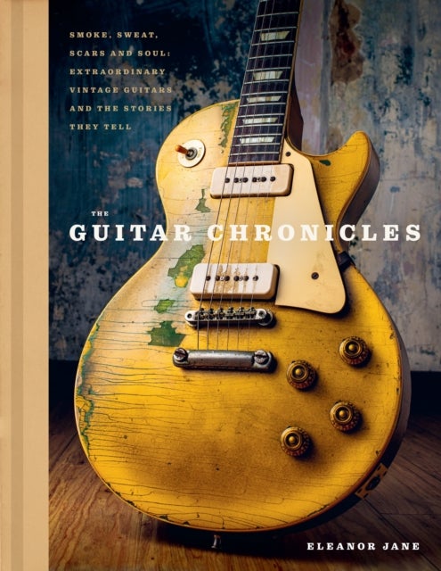 The Guitar Chronicles - Smoke, sweat, scars and soul: extraordinary vintage guitars and the stories they tell