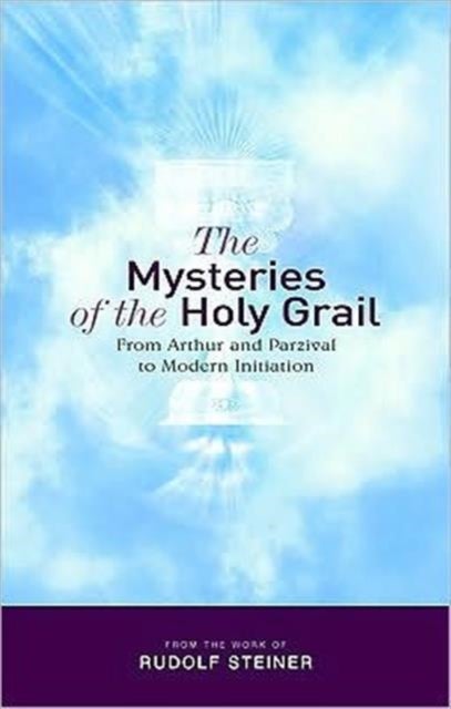 The Mysteries of the Holy Grail - from Arthur and Parzival to Modern Initiation