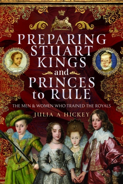 Preparing Stuart Kings and Princes to Rule - The Men and Women who Trained the Royals