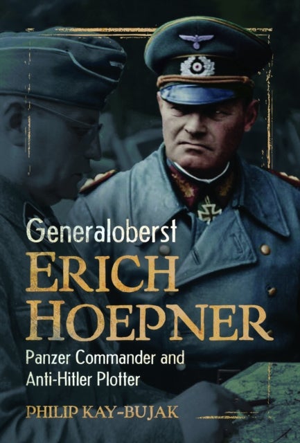 Generaloberst Erich Hoepner - Panzer Commander and Anti-Hitler Plotter