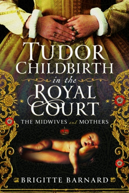 Tudor Childbirth in the Royal Court - The Midwives and Mothers