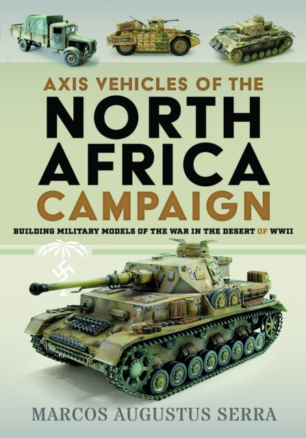 Axis Vehicles of the North Africa Campaign - Building Military Models of the War in the Desert