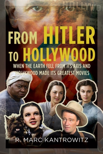 From Hitler to Hollywood - When the Earth Fell from its Axis and Hollywood Made its Greatest Movies