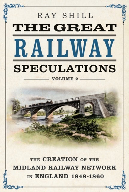 The Great Railway Speculations - Volume 2: The Expansion of the Midland Railway Network in England 1848–1860