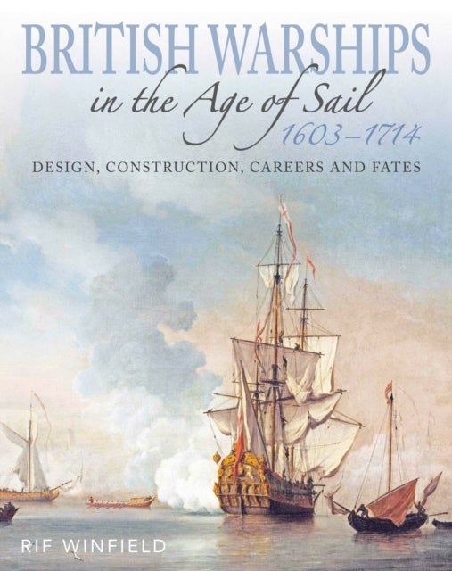 British Warships in the Age of Sail 1603–1714 - Design Construction, Careers and Fates