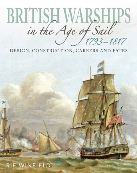 British Warships in the Age of Sail 1793-1817 - Design, Construction, Careers and Fates