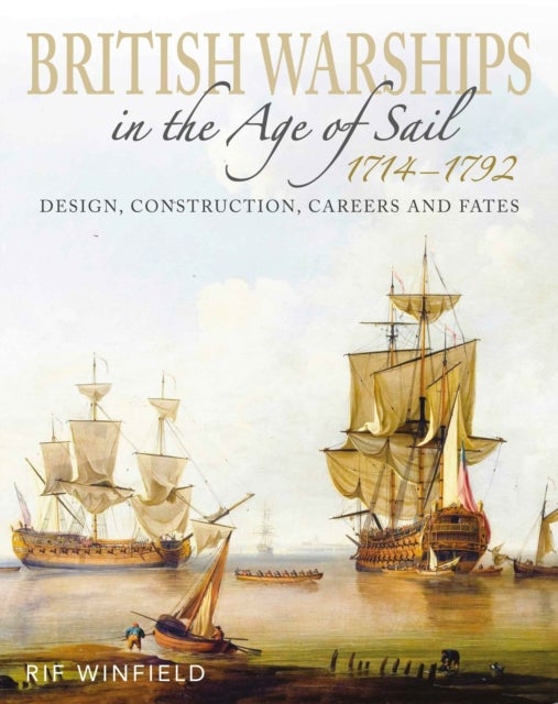 British Warships in the Age of Sail 1714-1792 - Design, Construction, Careers and Fates