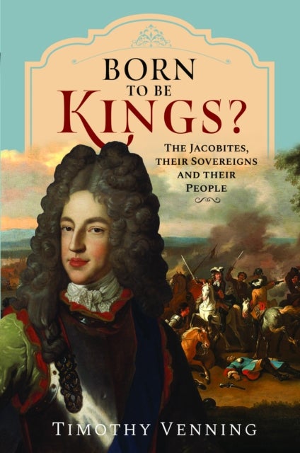 Born to be Kings? - The Jacobites, their Sovereigns and their People