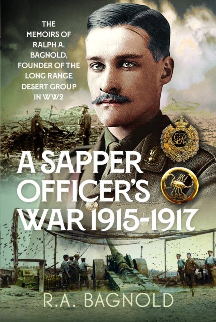 Sapper Officer''s War 1915-1917 - The Memoirs of Ralph A. Bagnold, Founder of the Long Range Desert Group in WW2