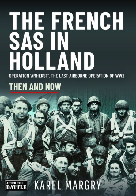 The French SAS in Holland - Operation 'Amherst', the Last Airborne Operation of WW2