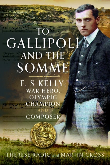 To Gallipoli and the Somme - F. S Kelly; War hero, Olympic champion and Pianist Composer
