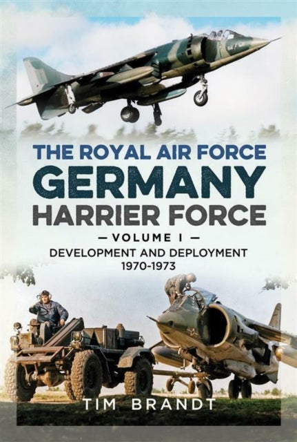 The Royal Air Force Germany Harrier Force - Volume 1: Development and Deployment 1970-1973
