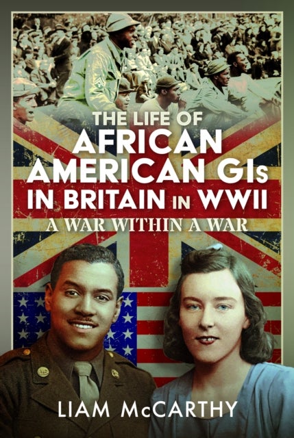 The Life of African American GIs in Britain in WWII - A War Within A War