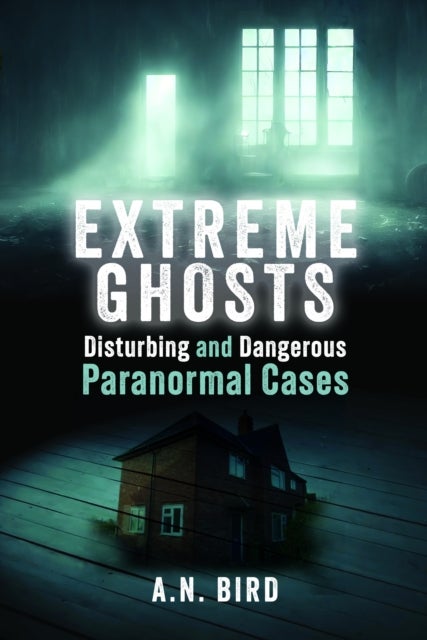 Extreme Ghosts - Disturbing and Dangerous Paranormal Cases