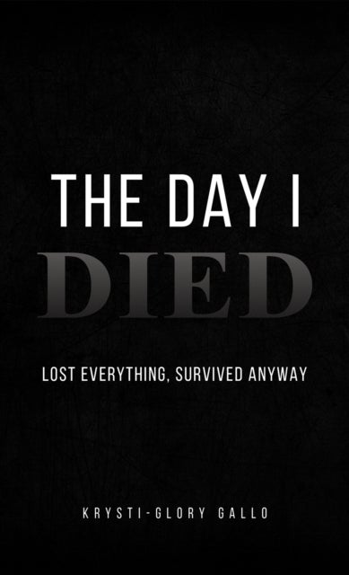The Day I Died - Lost Everything, Survived Anyway