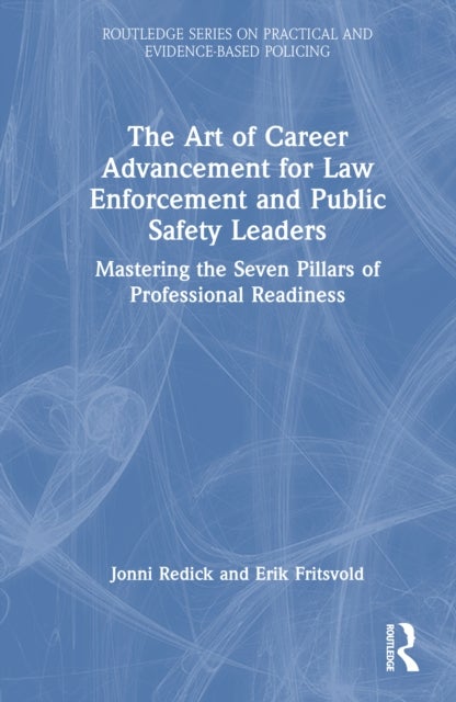 The Art of Career Advancement for Law Enforcement and Public Safety Leaders - Mastering the Seven Pillars of Professional Readiness