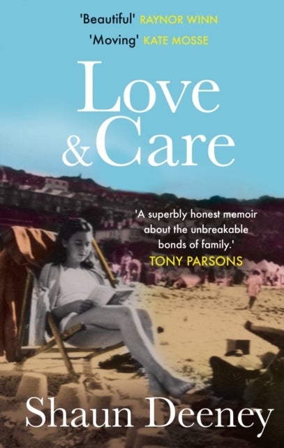Love and Care - 'A superbly honest memoir about the unbreakable bonds of family, the cruelty of passing time and a love that never dies.' Tony Parsons