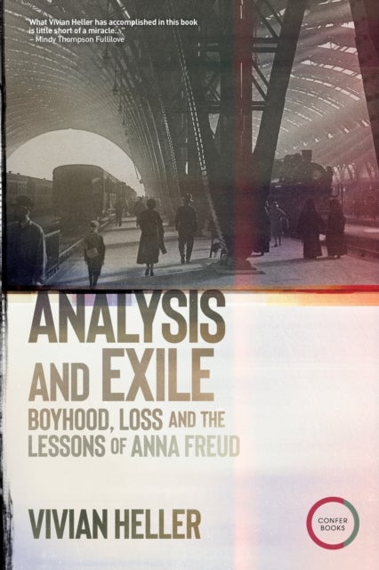Analysis and Exile - Boyhood, Loss, and the Lessons of Anna Freud