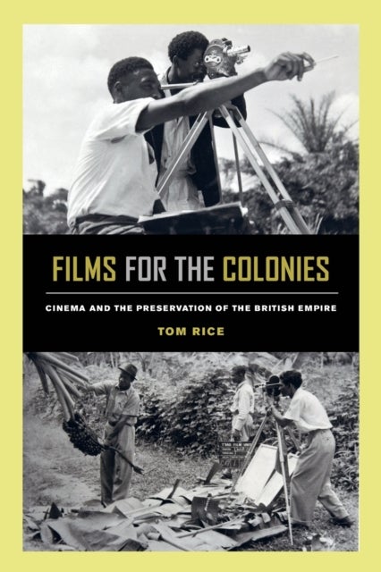Films for the Colonies - Cinema and the Preservation of the British Empire
