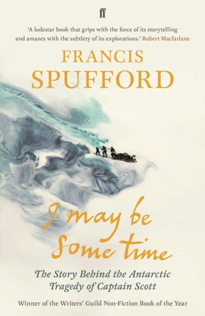 I May Be Some Time - The Story Behind the Antarctic Tragedy of Captain Scott
