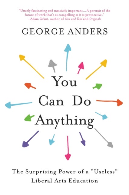 You Can Do Anything - The Surprising Power of a "Useless" Liberal Arts Education