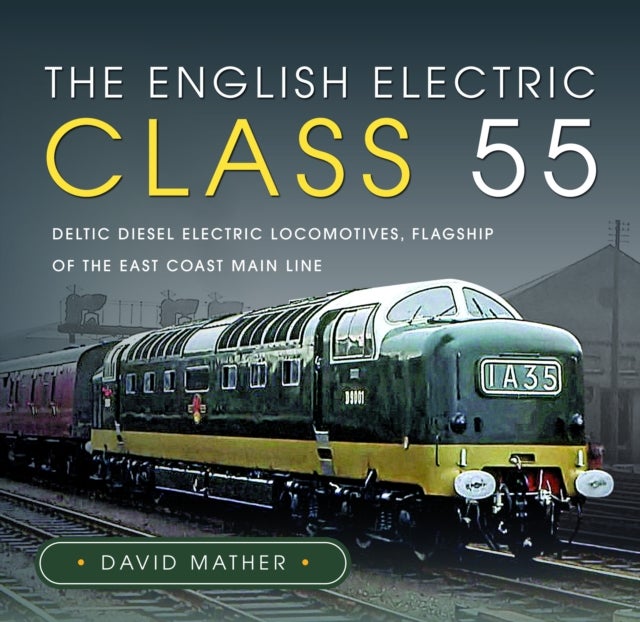 The English Electric Class 55 - Deltic Diesel Electric Locomotives, Flagship of the East Coast Main Line
